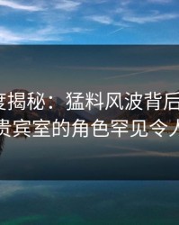 黑料深度揭秘：猛料风波背后，大V在机场贵宾室的角色罕见令人意外