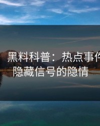 【震惊】黑料科普：热点事件背后9个隐藏信号的隐情