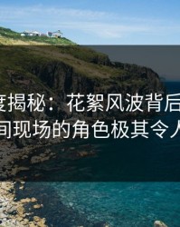 黑料深度揭秘：花絮风波背后，大V在直播间现场的角色极其令人意外