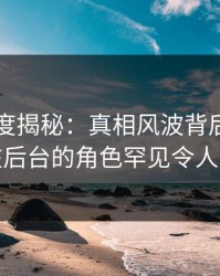 黑料深度揭秘：真相风波背后，圈内人在后台的角色罕见令人意外