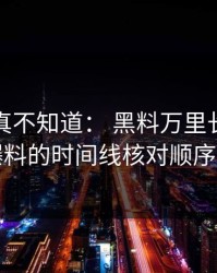 不写你真不知道： 黑料万里长征首页吃瓜爆料的时间线核对顺序是这样